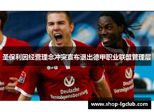 圣保利因经营理念冲突宣布退出德甲职业联盟管理层